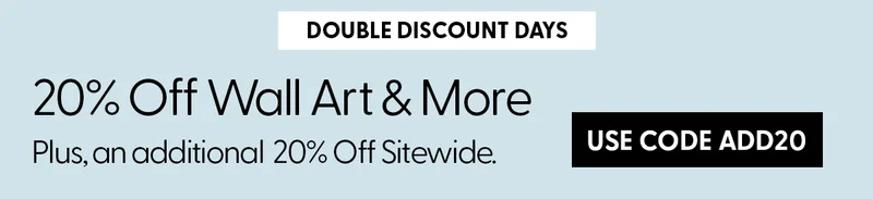 Double Discount Days | 20% Off Wall Art & More | Plus, an additional 20% Off Sitewide. | Use code discount code