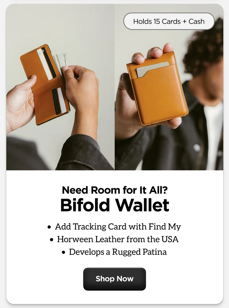 Need Room for It All? Bifold Wallet. Add Tracking Card with Find My. Horween Leather from USA. Develops a Rugged Patina. Holds 15 Cards + Cash. Shop Now.