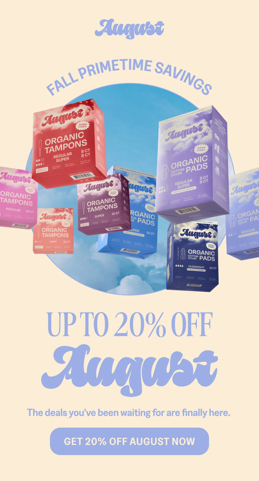 FALL PRIMETIME SAVINGS [GET 20% OFF AUGUST NOW]
