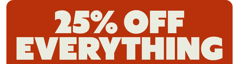 25% OFF EVERYTHING