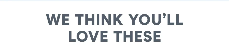 We think you'll love these