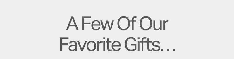 A Few of Our Favorite Gifts