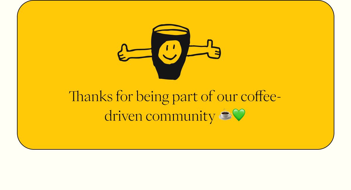 Thanks for being part of our coffee-driven community!