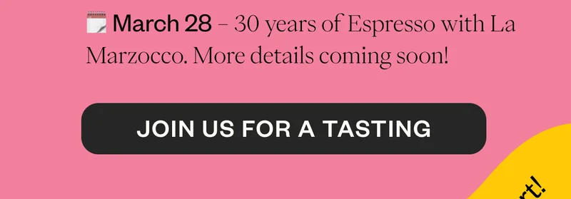 📅 March 28 – 30 years of Espresso with La Marzocco More details coming soon! CTA: Join us for a Tasting 📅 March 28 – 30 years of Espresso with La Marzocco More details coming soon! CTA: Join us for a Tasting