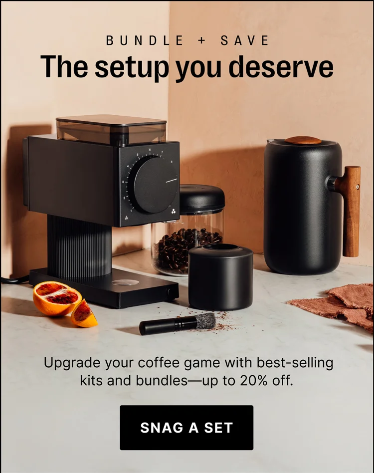 Bundle + Save the setup you deserve - upgrade your coffee game with best-selling kits and bundles - up to 20% off - Snag a set