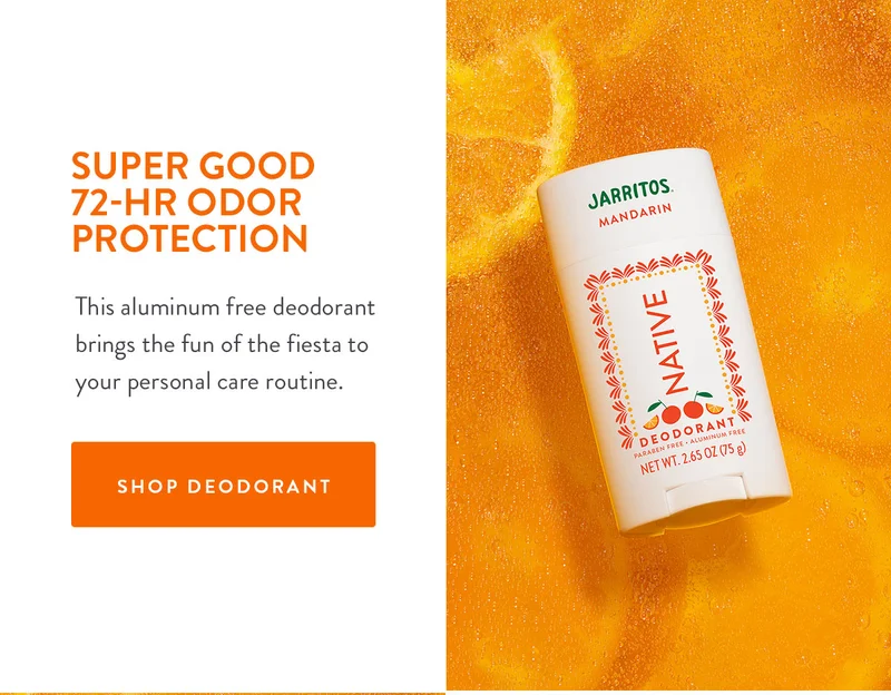 SUPER GOOD 72-HR ODOR PROTECTION | This aluminum free deodorant brings the fun of the fiesta to your personal care routine. | SHOP DEODORANT