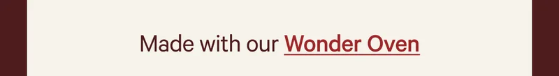 Made with our Wonder Oven