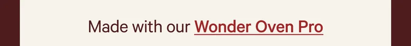 Made with our Wonder Oven Pro