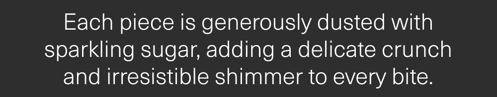 Irresistible shimmer to every bite