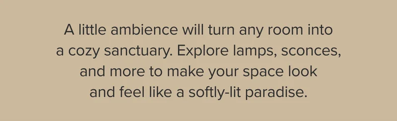 Explore lamps, sconces, and more to make your space look and feel like a softly-lit paradise.