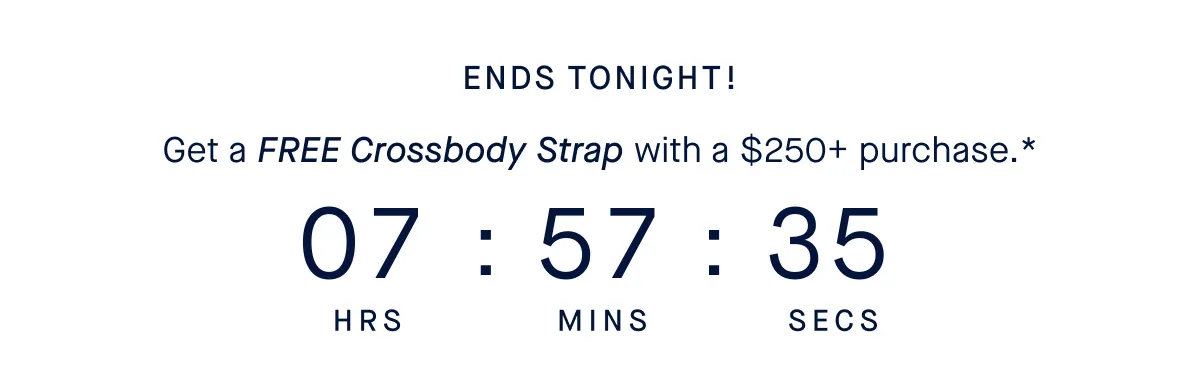 ENDS TONIGHT! Get a FREE Crossbody Strap with a $250+ purchase.*