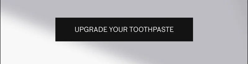 upgrade your toothpaste