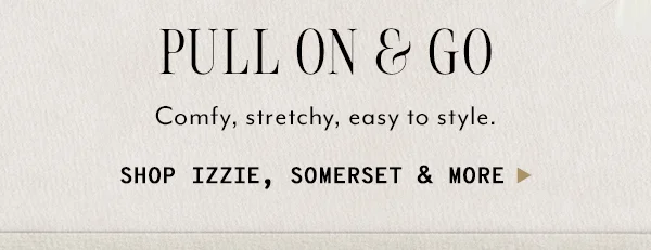 Pull on and go. Shop Izzie, Somerset & more