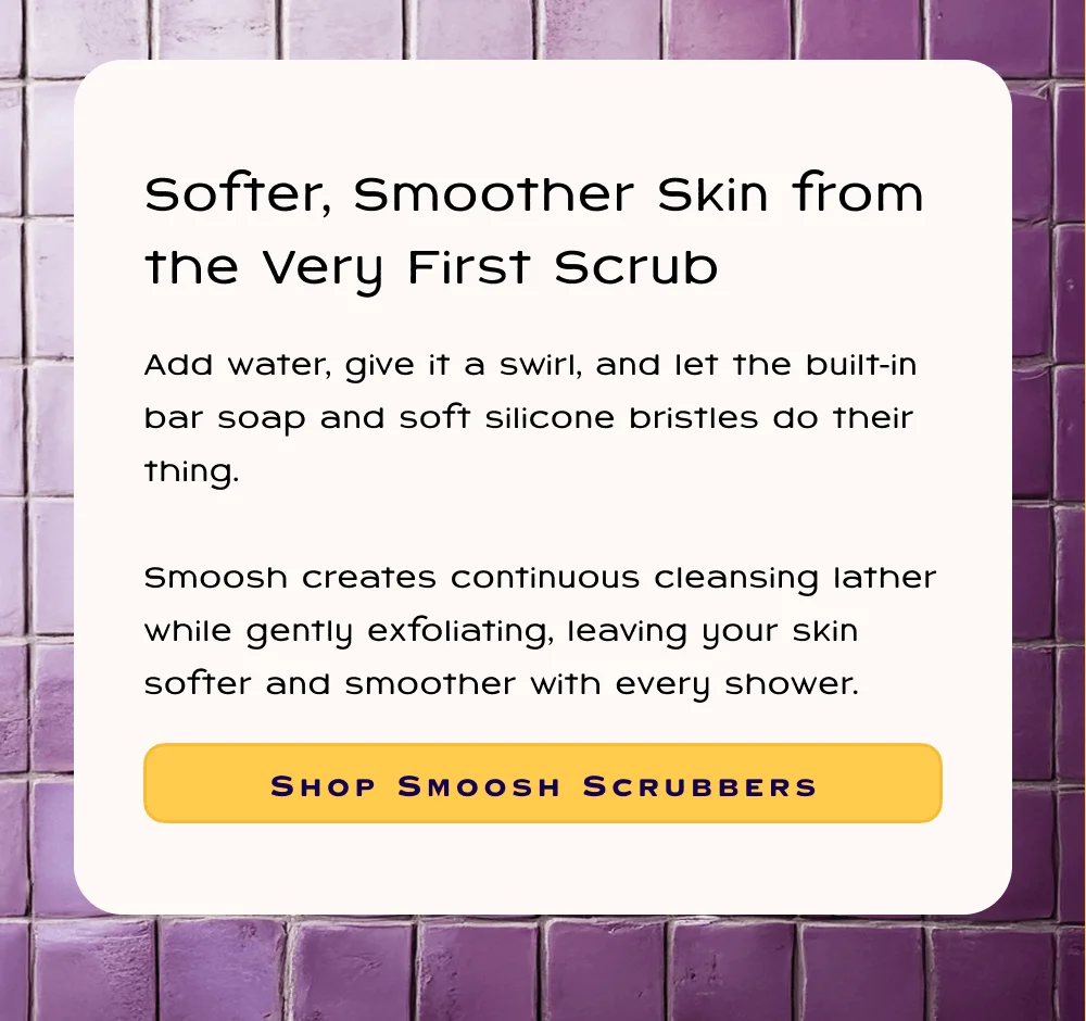 Add water, give it a swirl, and let the built-in bar soap and soft silicone bristles do their thing.  Smoosh creates continuous cleansing lather while gently exfoliating, leaving your skin softer and smoother with every shower.