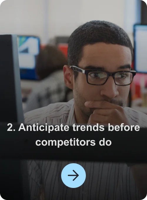 2. Anticipate trends before competitors do