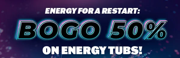 ENERGY FOR A RESTART: BOGO 50% ON ENERGY TUBS!