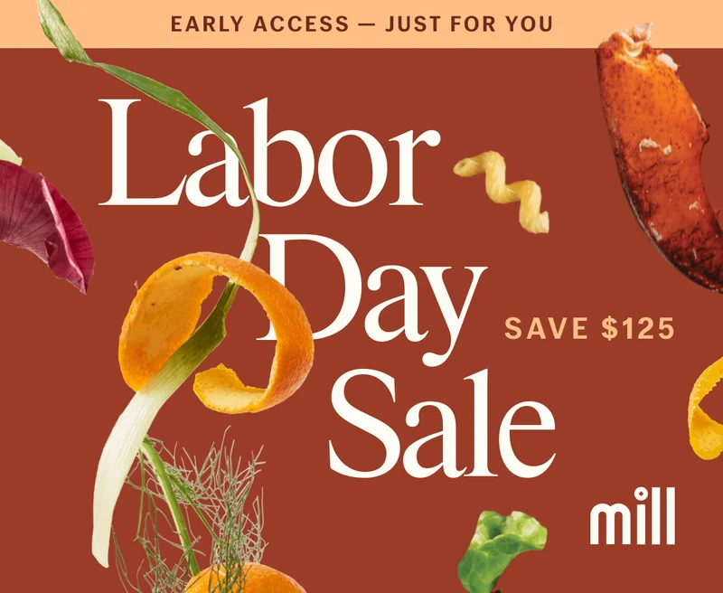 Early access — just for you. Save $125 during Mill's Labor Day Sale.