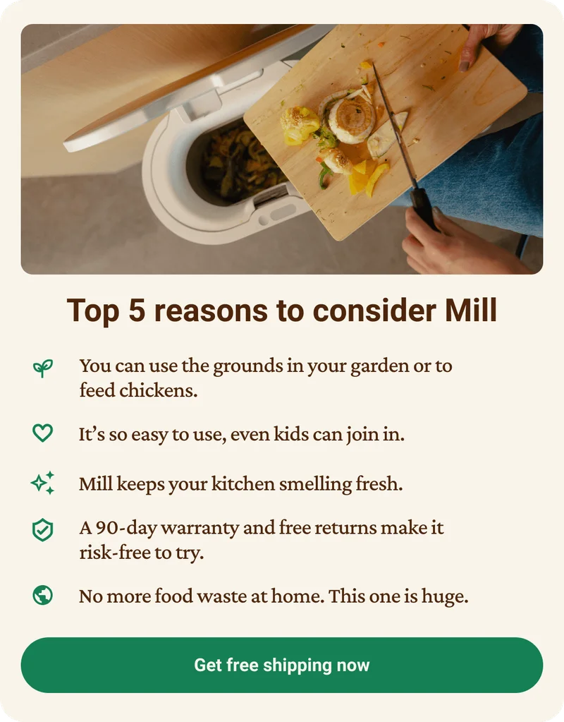 Top 5 reasons to consider Mill. You can use the grounds in your garden or to feed chickens. It's so easy to use, even kids can join in. Mill keeps your kitchen smelling fresh. A 90-day warranty and free returns make it risk-free to try. No more food waste at home. This one is huge. Click to get free shipping now.