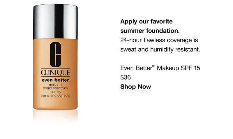 Apply our favorite summer foundation. 24-hour flawless coverage is sweat and humidity resistant. Even Better™ Makeup SPF 15 $36 Shop Now