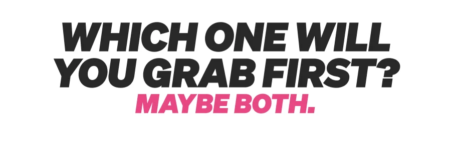 Which one will you grab first? Maybe both.