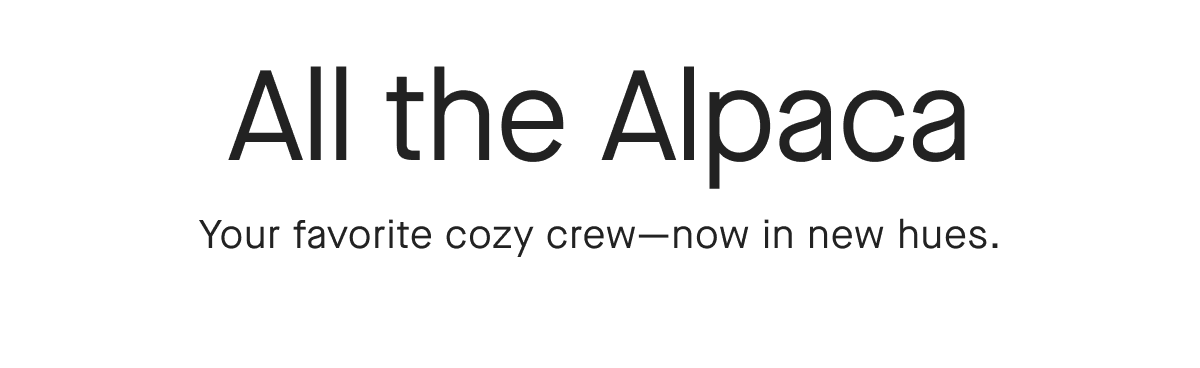 All the Alpaca Your favorite cozy crew-now in new hues.
