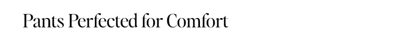 Pants Perfected for Comfort