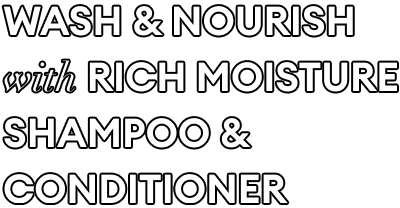 WASH & nourish with Rich Moisture Shampoo & conditioner
