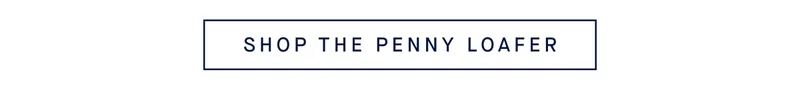 SHOP THE NEW PENNY LOAFER SHOP THE NEW PENNY LOAFER