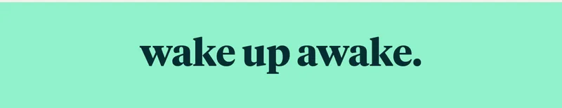 wake up awake.