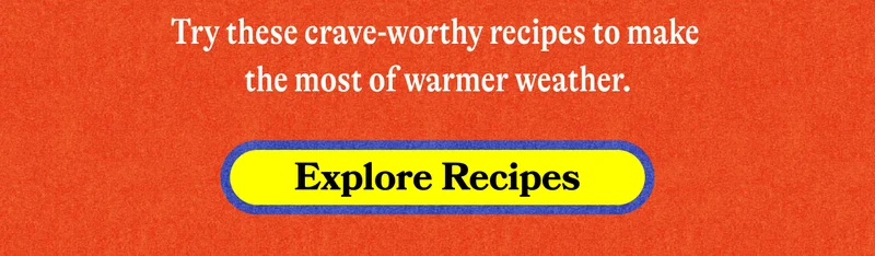 Try these crave-worthy recipes to make the most of warmer weather. Explore Recipes