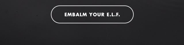 embalm your e.l.f.