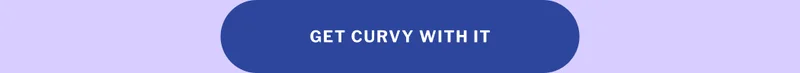 Get curvy with it