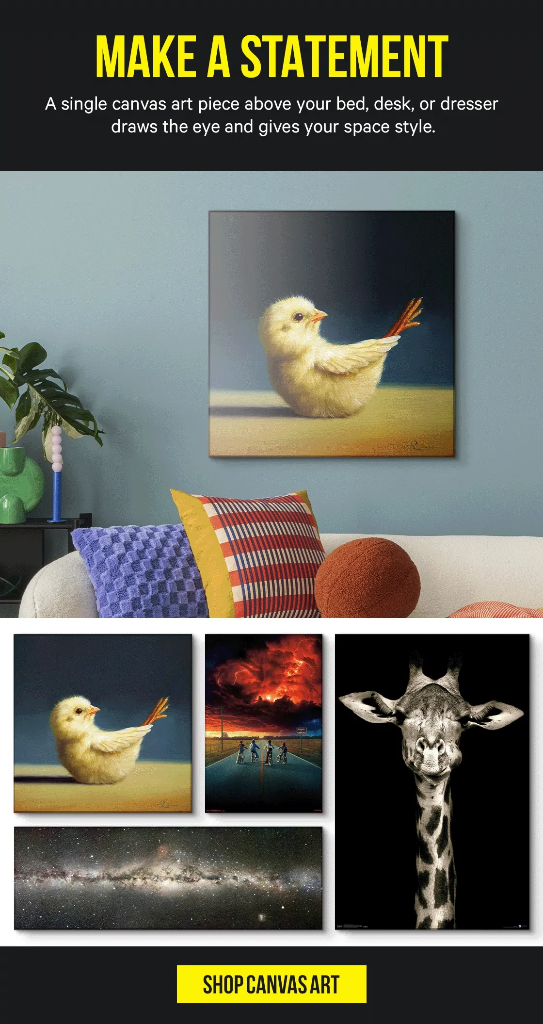 Make a Statement - A single canvas art piece above your bed, desk, or dresser draws the eye and gives your space style.