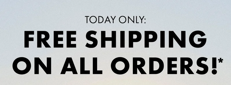 Today Only: Free Shipping on All Orders!*
