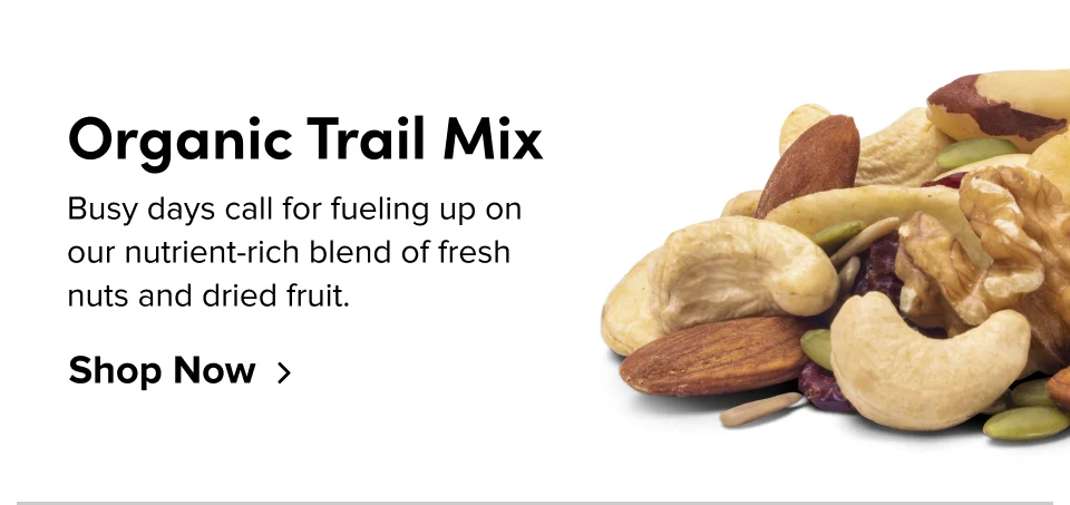 Organic Trail Mix Busy days call for fueling up on our nutrient-rich blend of fresh nuts and dried fruit. Shop Now
