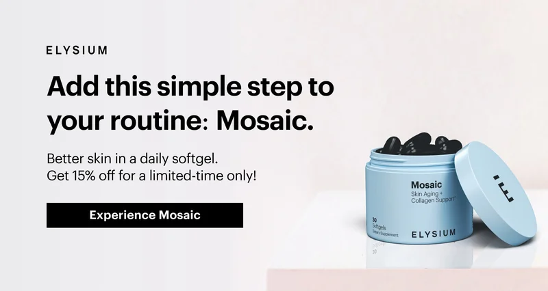 ELYSIUM | Add this simple step to your routine: Mosaic. | Better skin in a daily softgel. Get 15% off for a limited-time only! | Experience Mosaic