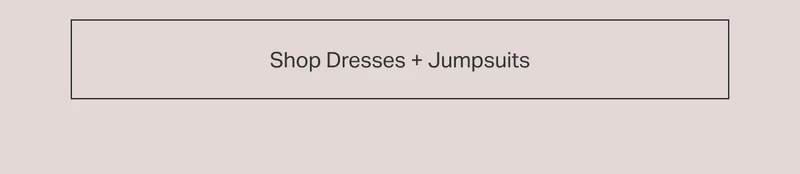 Shop Dresses + Jumpsuits