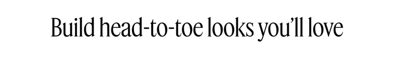 Build head-to-toe looks you'll love