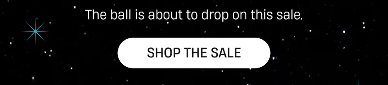 The ball is about to drop on this sale. | Shop the Sale