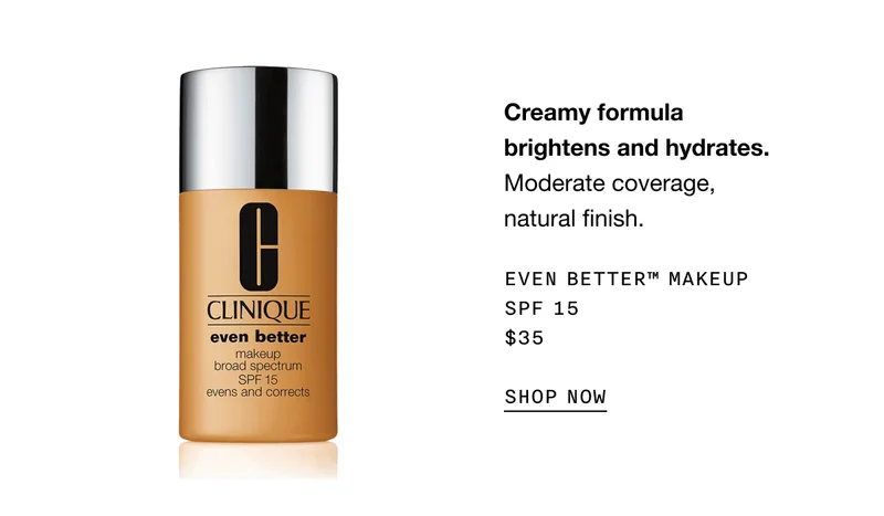Creamy formula brightens and hydrates. Moderate coverage, natural finish. EVEN BETTER TM MAKEUP SPF 15 $35 SHOP NOW