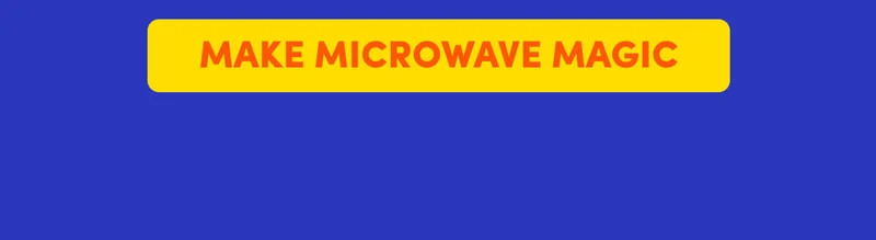 MAKE MICROWAVE MAGIC