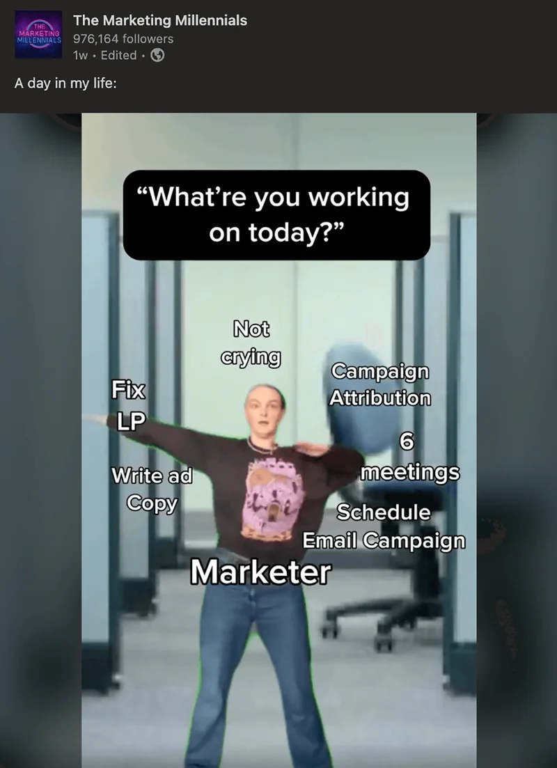 The Marketing Millennials on LinkedIn said, 'A day in my life:' with a video with a caption that says 'What're you working on today?' The person is waving their arms in all different directions pointing at things like, 'Fix LP,' 'Schedule campaign,' '6 meetings later,' 'Not crying'