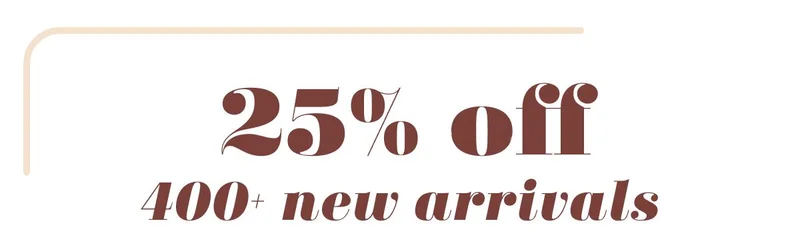 25% off 400+ new arrivals