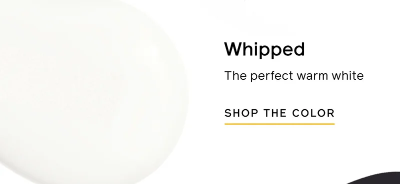 Whipped. The perfect warm white. SHOP THE COLOR