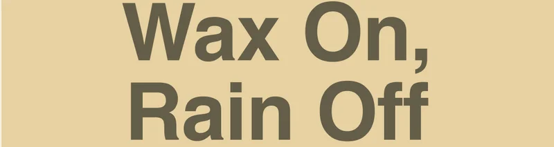 Wax On, Rain Off