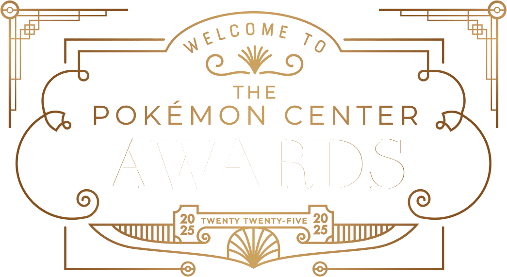 WELCOME TO THE POKÉMON CENTER AWARDS