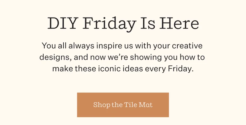 DIY Friday Is Here | You all always inspire us with your creative designs, and now we're showing you how to make these iconic ideas every Friday. | Shop the Tile Mat