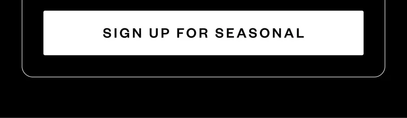 SIGN UP FOR SEASONAL