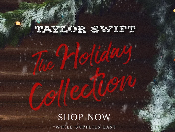 Taylor Swift The Holiday Collection. Shop now, while supplies last.