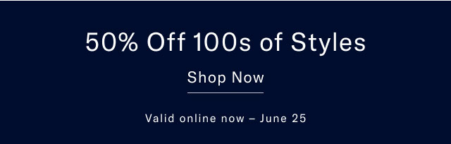 50% off 100s of styles                                            Shop now                                            Valid online now - June 25